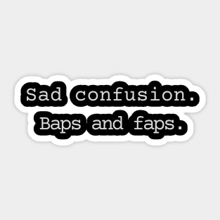 Sad confusion.  Baps and faps. Sticker